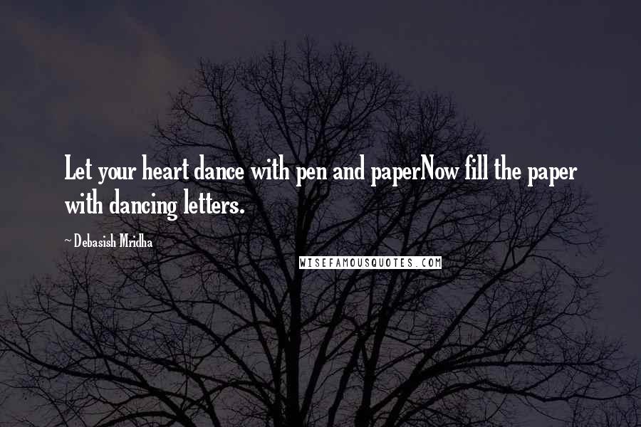 Debasish Mridha Quotes: Let your heart dance with pen and paperNow fill the paper with dancing letters.