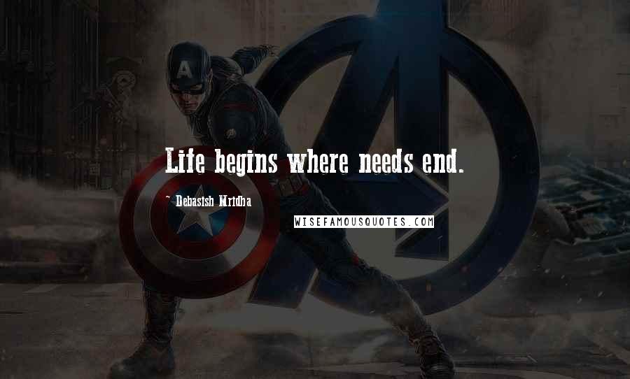Debasish Mridha Quotes: Life begins where needs end.