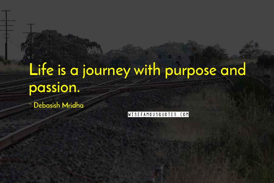 Debasish Mridha Quotes: Life is a journey with purpose and passion.