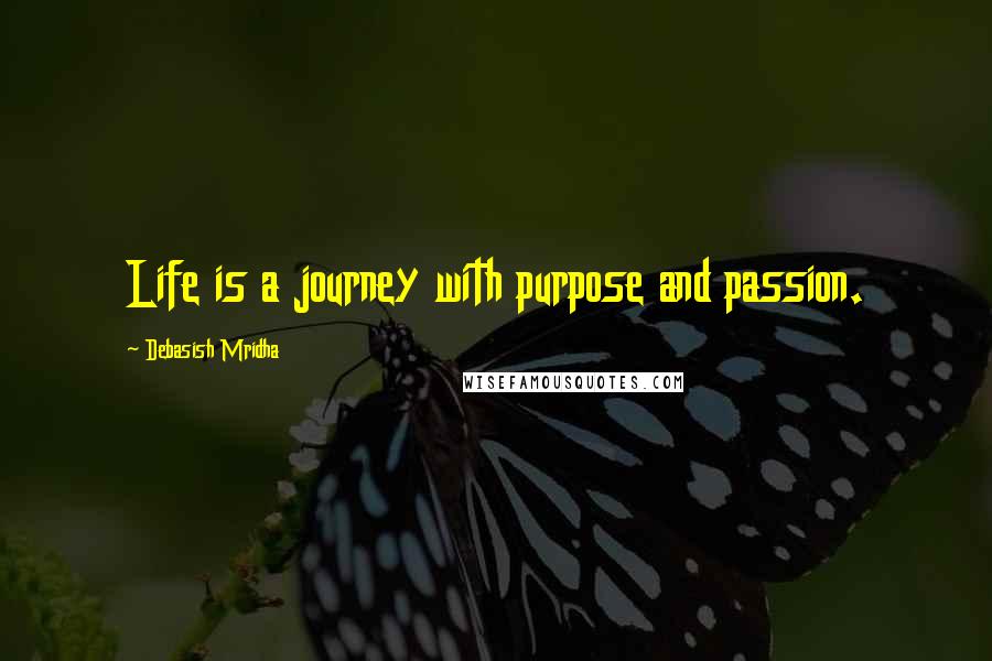 Debasish Mridha Quotes: Life is a journey with purpose and passion.