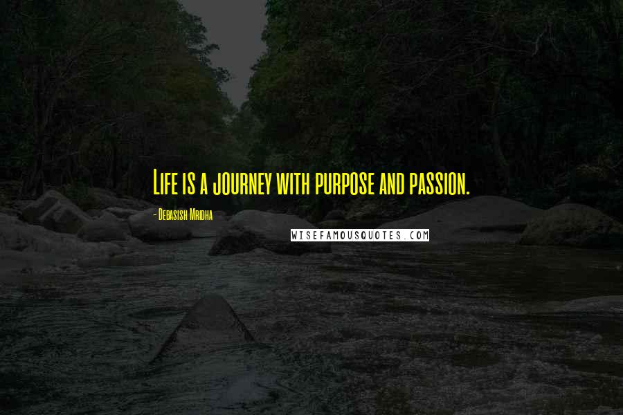 Debasish Mridha Quotes: Life is a journey with purpose and passion.