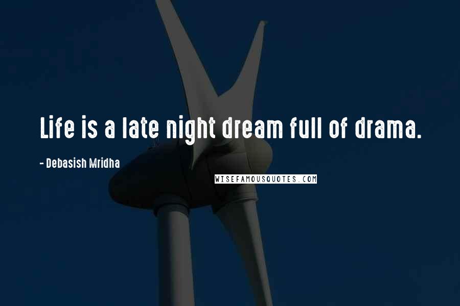 Debasish Mridha Quotes: Life is a late night dream full of drama.