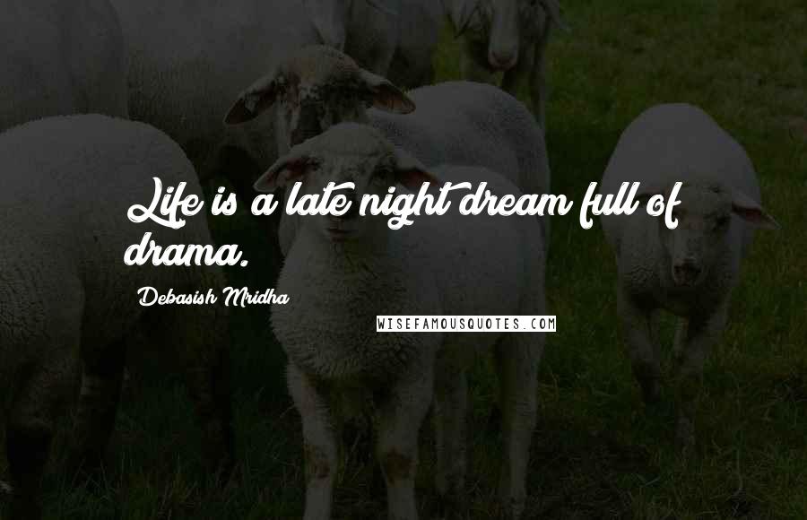 Debasish Mridha Quotes: Life is a late night dream full of drama.