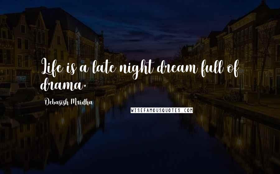 Debasish Mridha Quotes: Life is a late night dream full of drama.