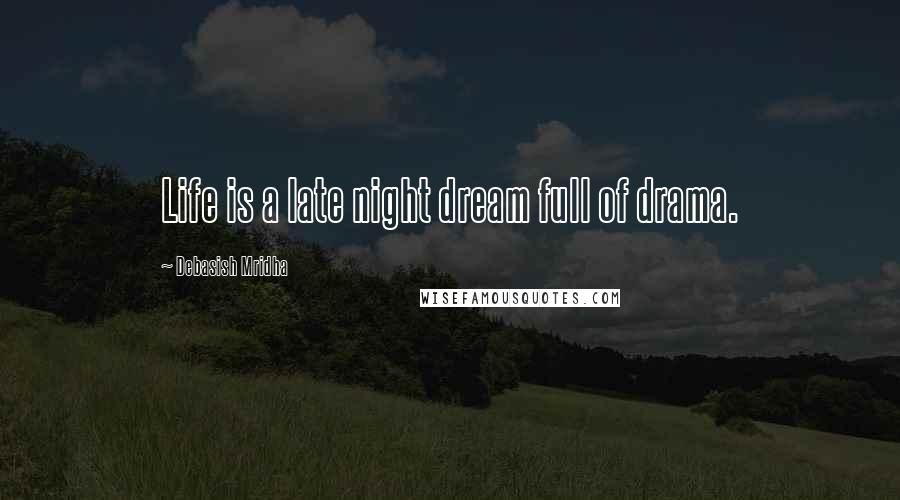 Debasish Mridha Quotes: Life is a late night dream full of drama.