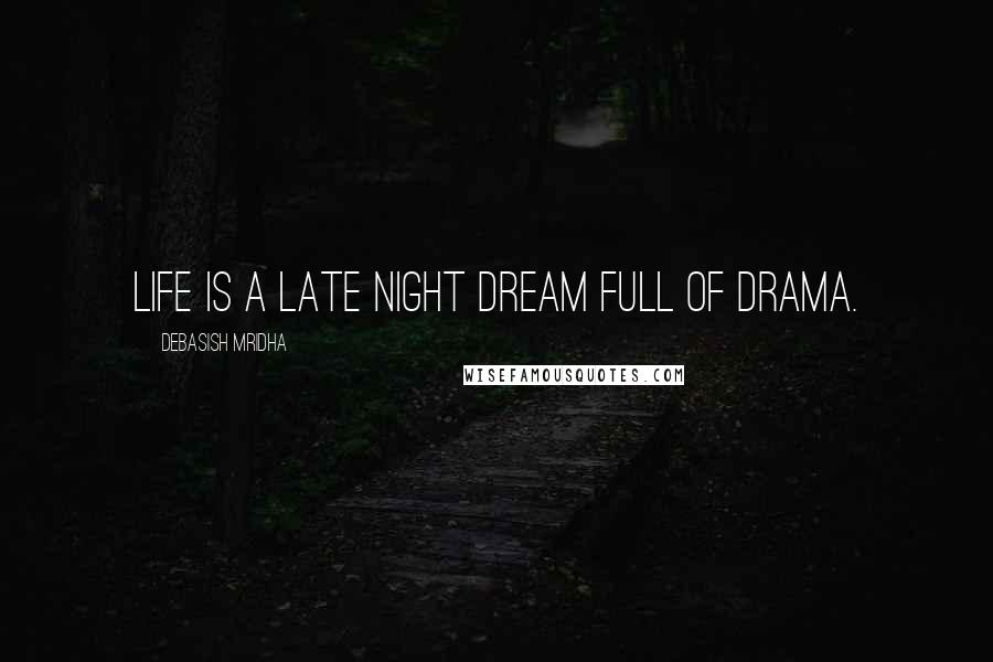 Debasish Mridha Quotes: Life is a late night dream full of drama.