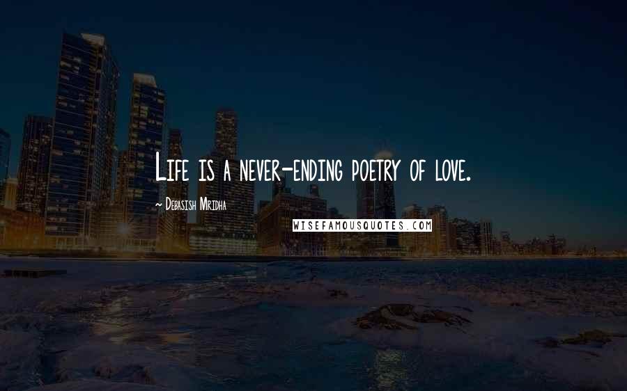 Debasish Mridha Quotes: Life is a never-ending poetry of love.