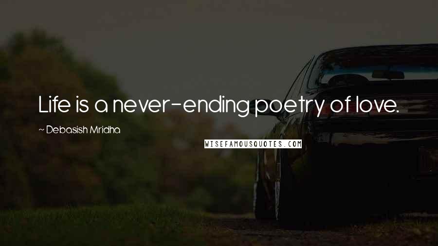 Debasish Mridha Quotes: Life is a never-ending poetry of love.