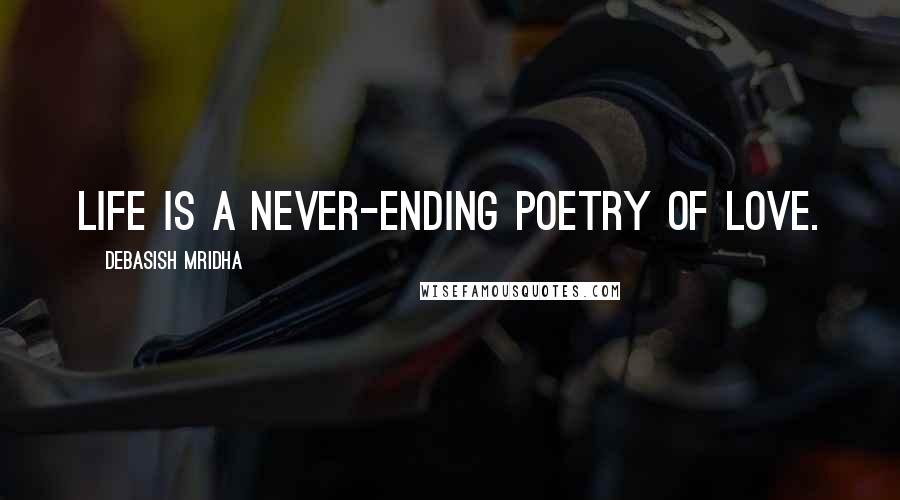 Debasish Mridha Quotes: Life is a never-ending poetry of love.