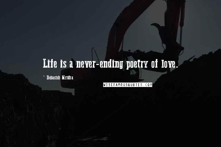 Debasish Mridha Quotes: Life is a never-ending poetry of love.