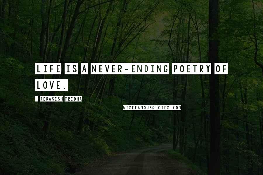Debasish Mridha Quotes: Life is a never-ending poetry of love.