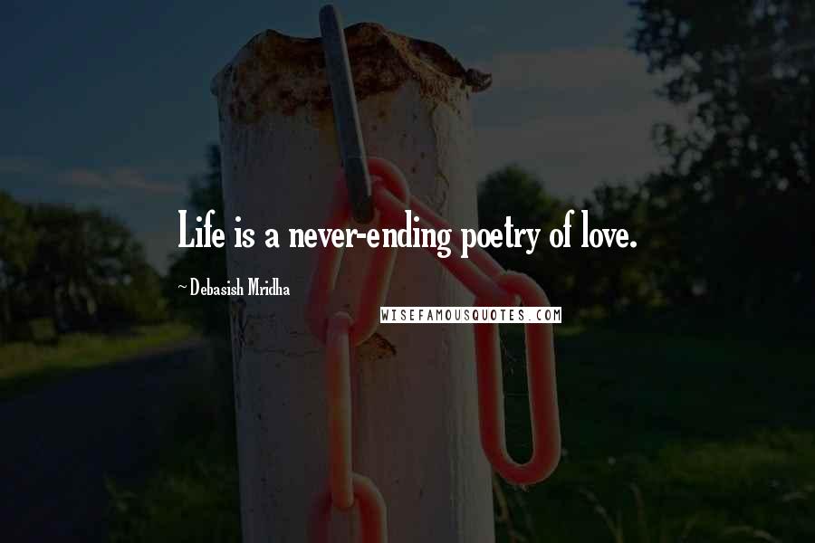 Debasish Mridha Quotes: Life is a never-ending poetry of love.