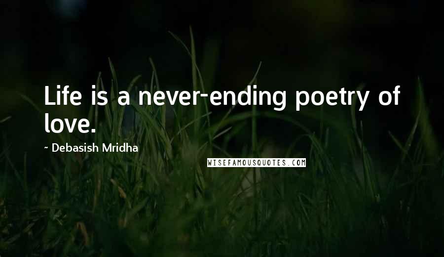 Debasish Mridha Quotes: Life is a never-ending poetry of love.