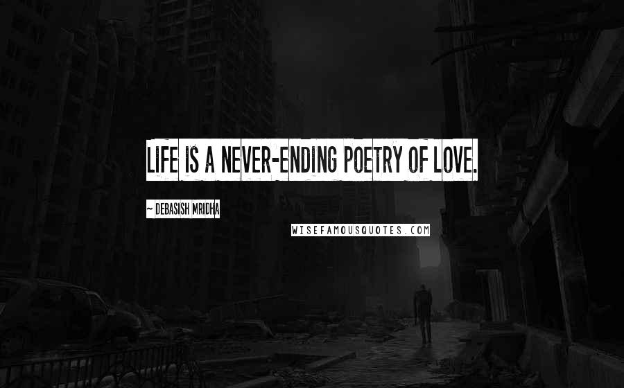 Debasish Mridha Quotes: Life is a never-ending poetry of love.