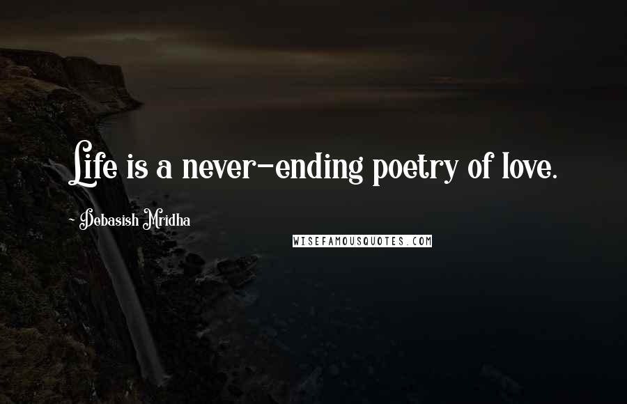 Debasish Mridha Quotes: Life is a never-ending poetry of love.