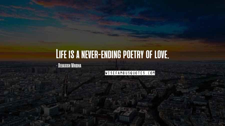 Debasish Mridha Quotes: Life is a never-ending poetry of love.