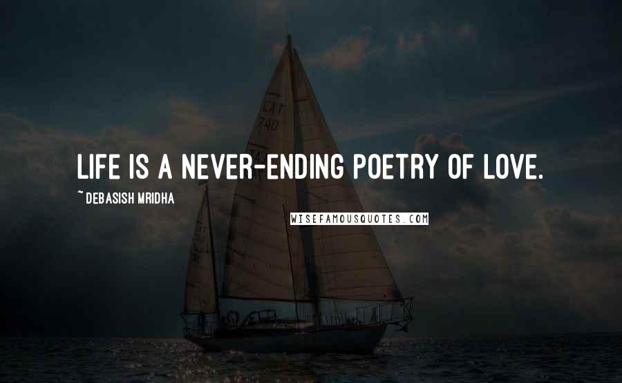 Debasish Mridha Quotes: Life is a never-ending poetry of love.