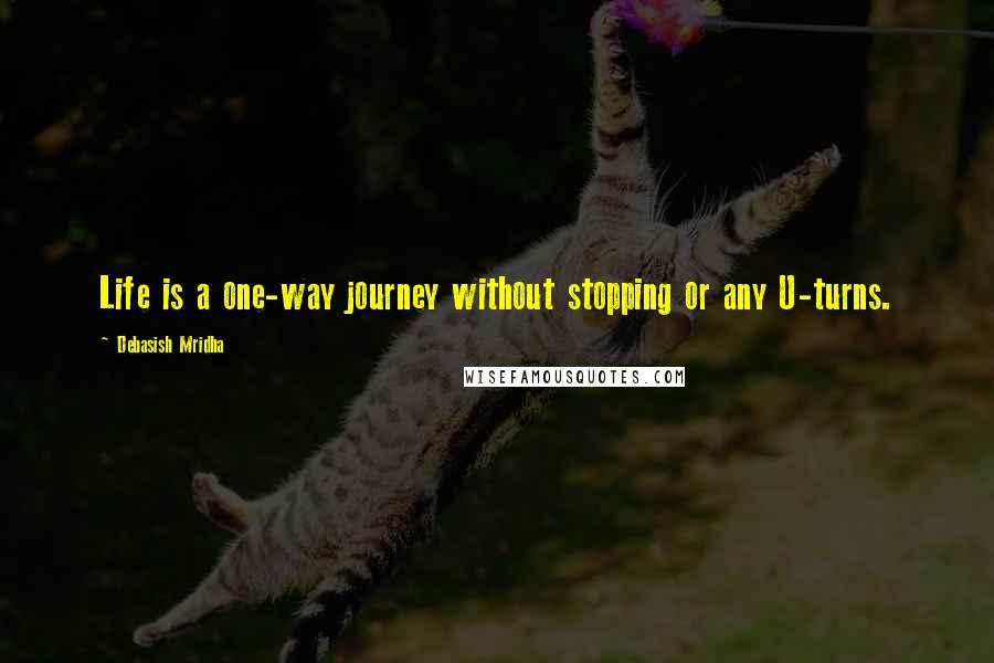 Debasish Mridha Quotes: Life is a one-way journey without stopping or any U-turns.