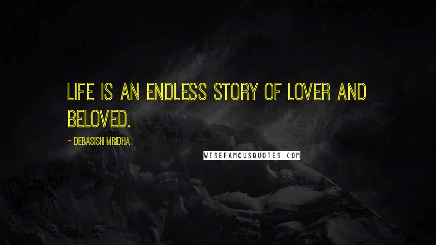 Debasish Mridha Quotes: Life is an endless story of lover and beloved.