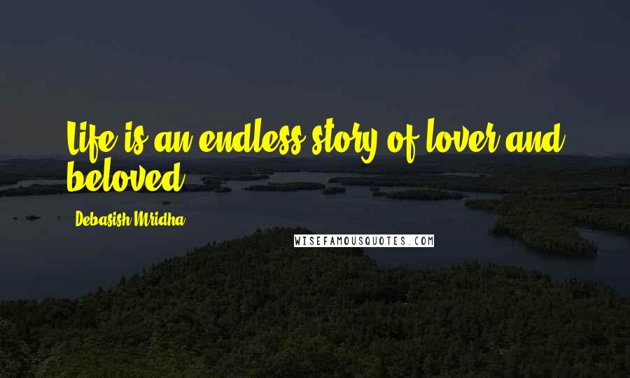 Debasish Mridha Quotes: Life is an endless story of lover and beloved.