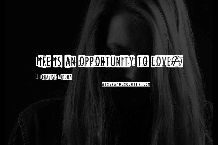 Debasish Mridha Quotes: Life is an opportunity to love.