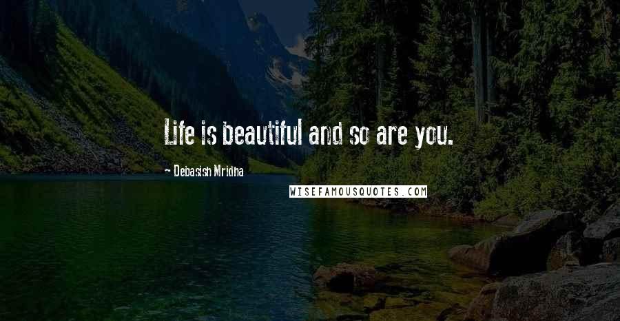 Debasish Mridha Quotes: Life is beautiful and so are you.