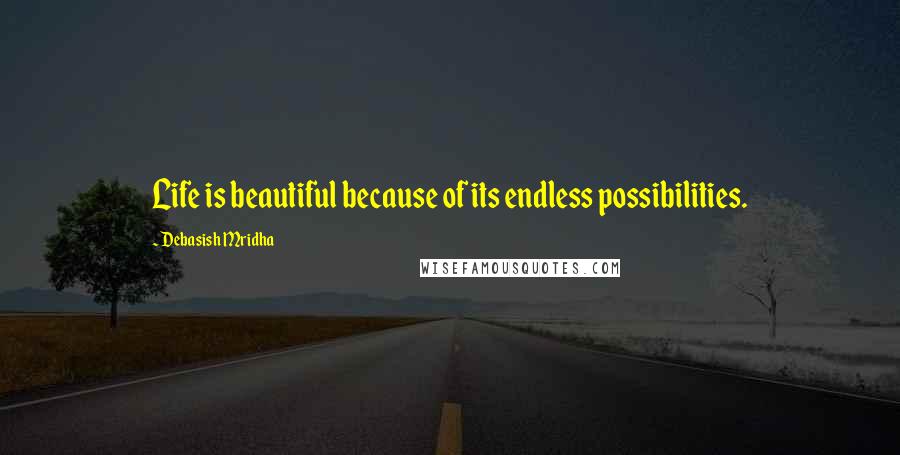 Debasish Mridha Quotes: Life is beautiful because of its endless possibilities.