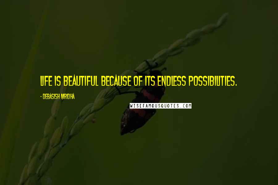 Debasish Mridha Quotes: Life is beautiful because of its endless possibilities.