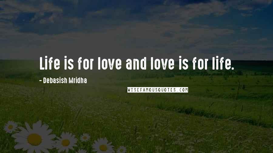 Debasish Mridha Quotes: Life is for love and love is for life.