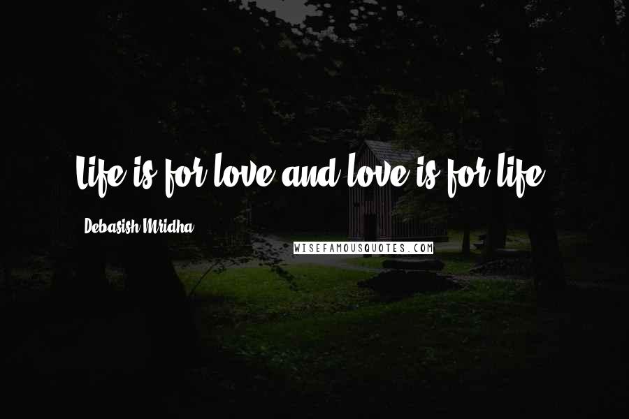 Debasish Mridha Quotes: Life is for love and love is for life.