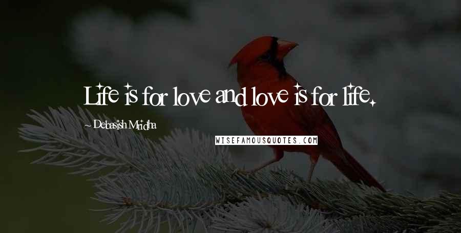 Debasish Mridha Quotes: Life is for love and love is for life.