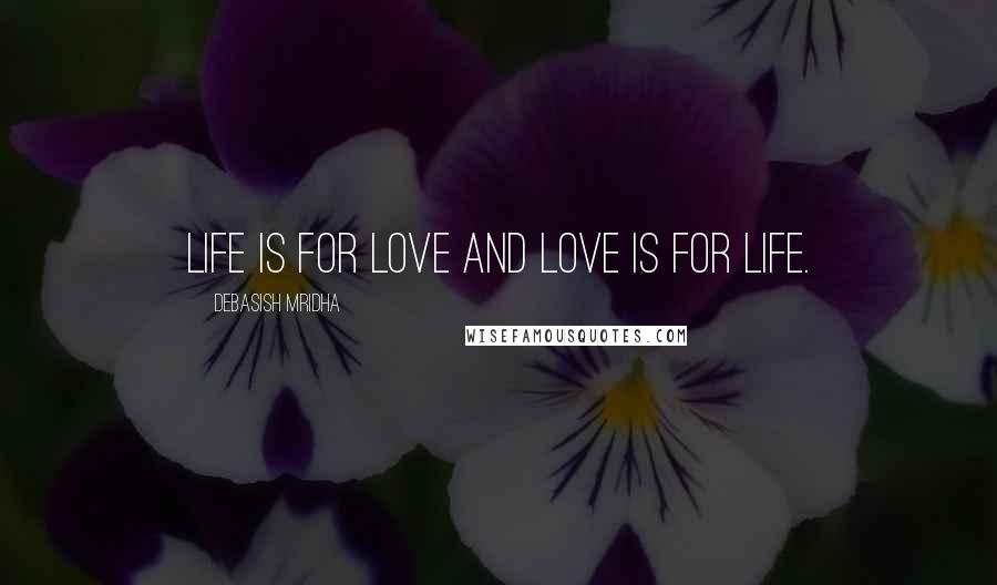 Debasish Mridha Quotes: Life is for love and love is for life.
