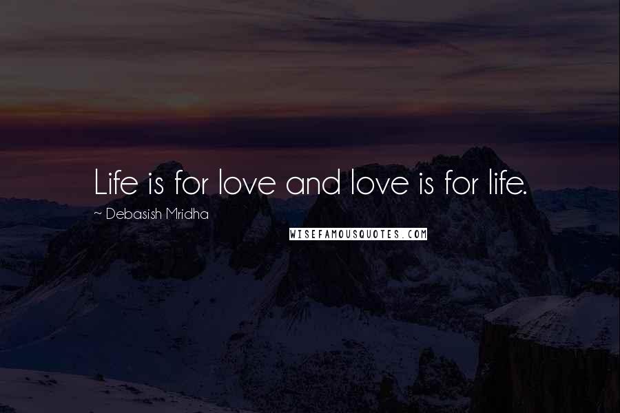 Debasish Mridha Quotes: Life is for love and love is for life.