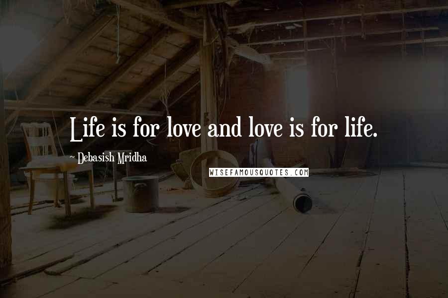 Debasish Mridha Quotes: Life is for love and love is for life.