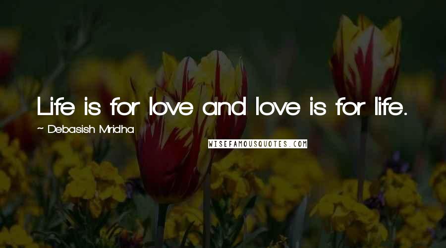 Debasish Mridha Quotes: Life is for love and love is for life.