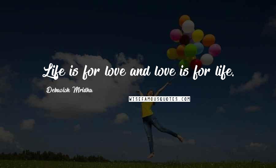 Debasish Mridha Quotes: Life is for love and love is for life.