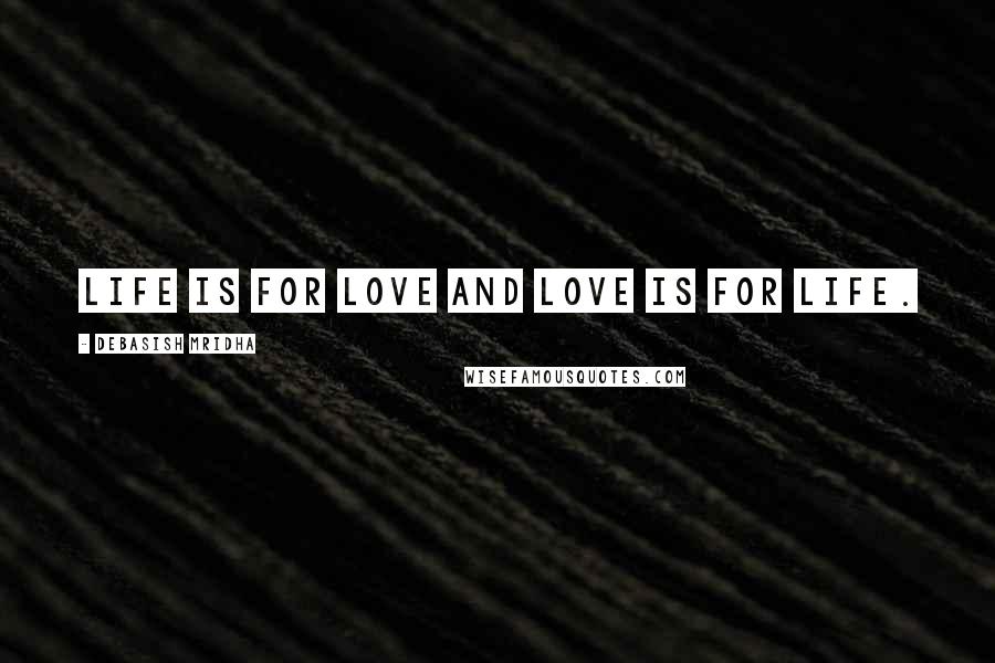 Debasish Mridha Quotes: Life is for love and love is for life.