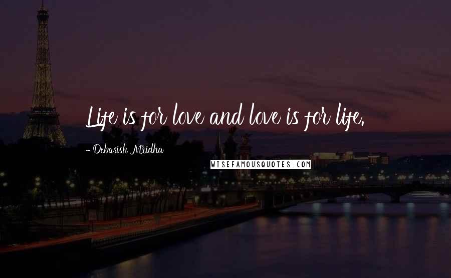 Debasish Mridha Quotes: Life is for love and love is for life.