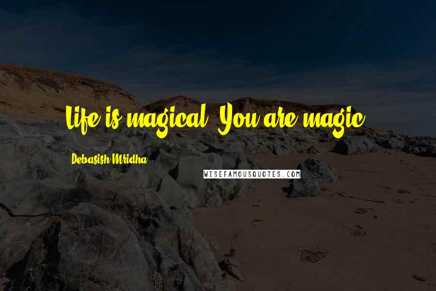 Debasish Mridha Quotes: Life is magical! You are magic!
