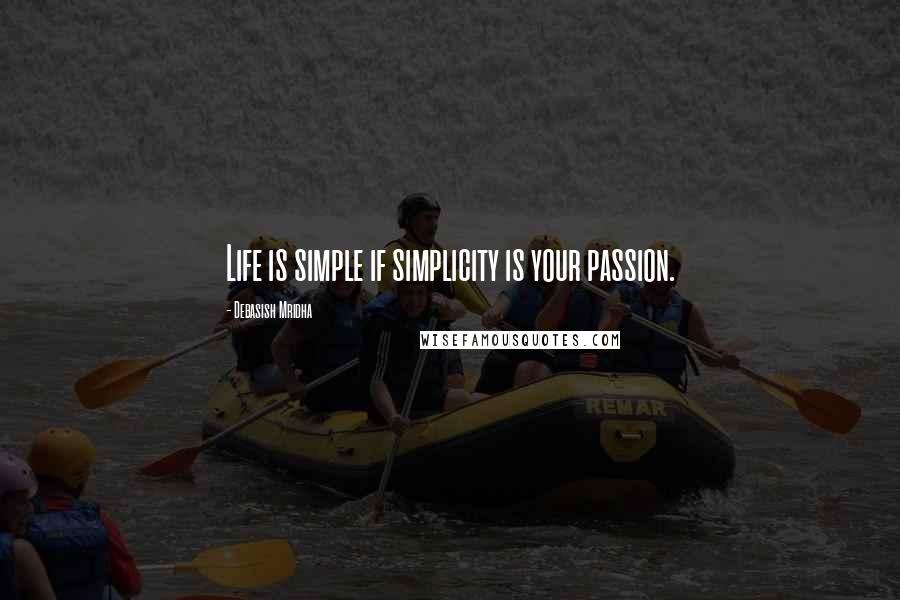 Debasish Mridha Quotes: Life is simple if simplicity is your passion.