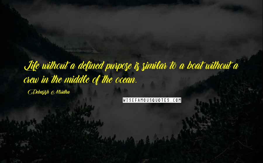 Debasish Mridha Quotes: Life without a defined purpose is similar to a boat without a crew in the middle of the ocean.