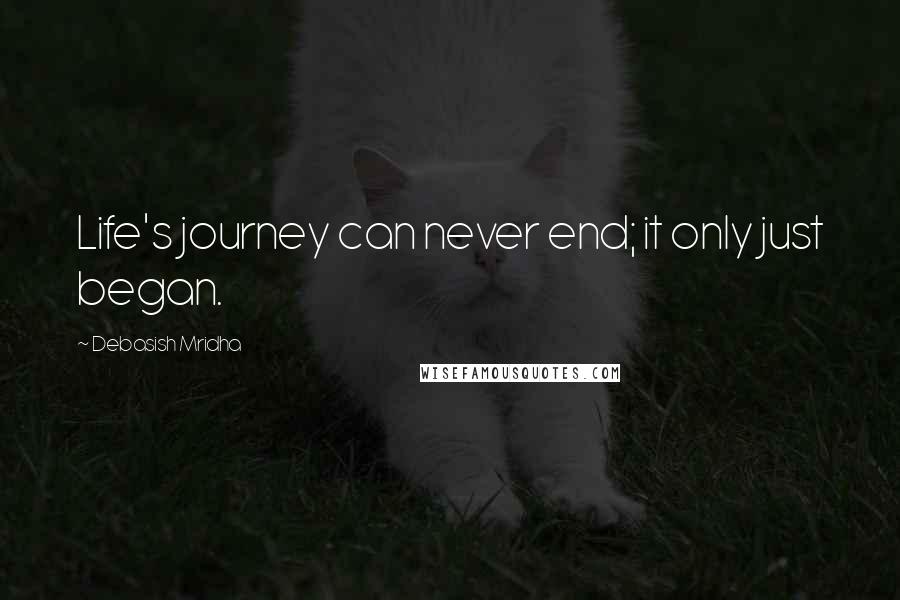 Debasish Mridha Quotes: Life's journey can never end; it only just began.