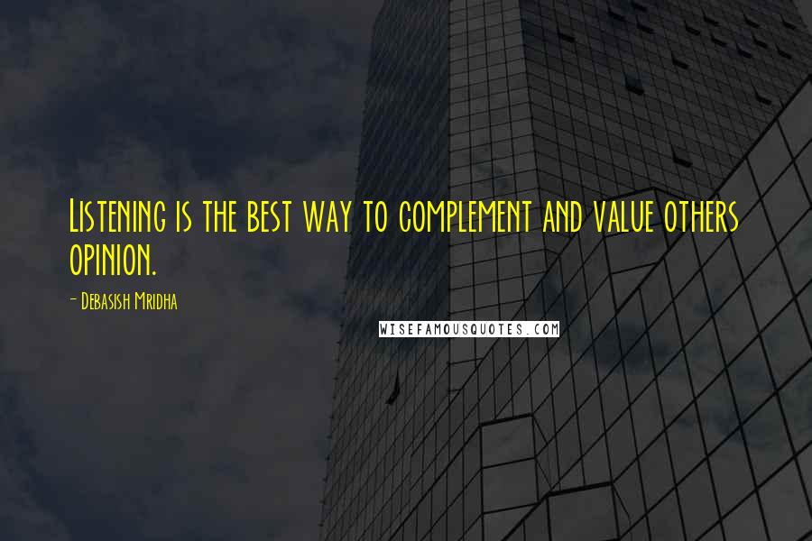 Debasish Mridha Quotes: Listening is the best way to complement and value others opinion.