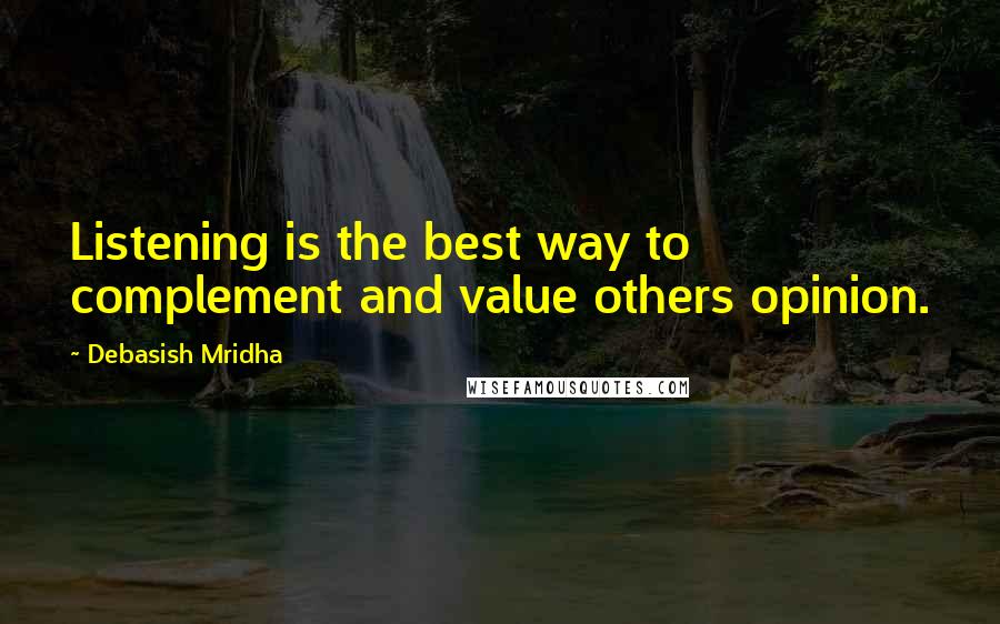 Debasish Mridha Quotes: Listening is the best way to complement and value others opinion.