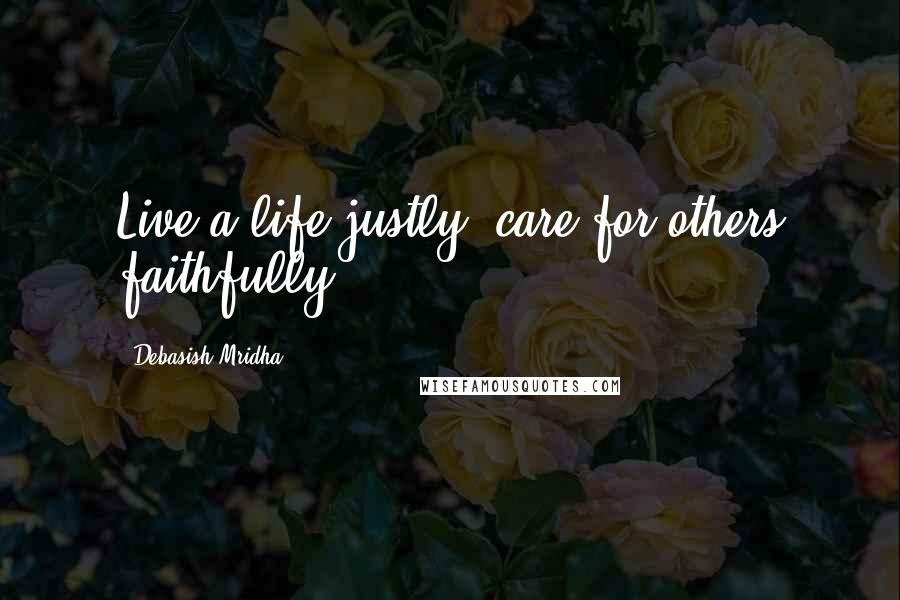 Debasish Mridha Quotes: Live a life justly, care for others faithfully.