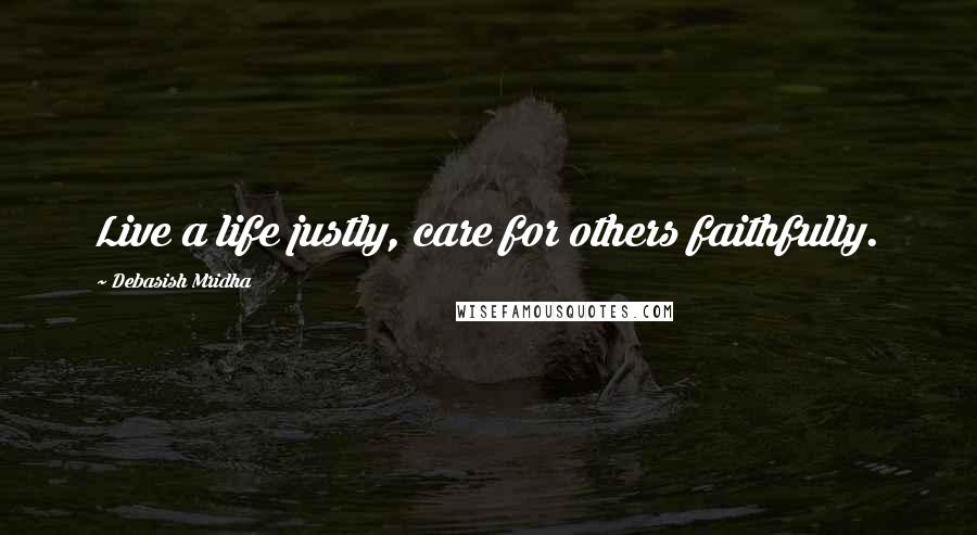 Debasish Mridha Quotes: Live a life justly, care for others faithfully.