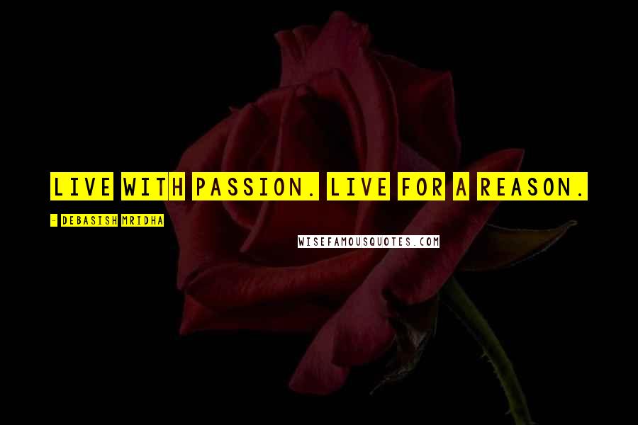 Debasish Mridha Quotes: Live with passion. Live for a reason.