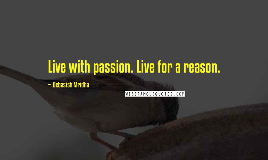 Debasish Mridha Quotes: Live with passion. Live for a reason.