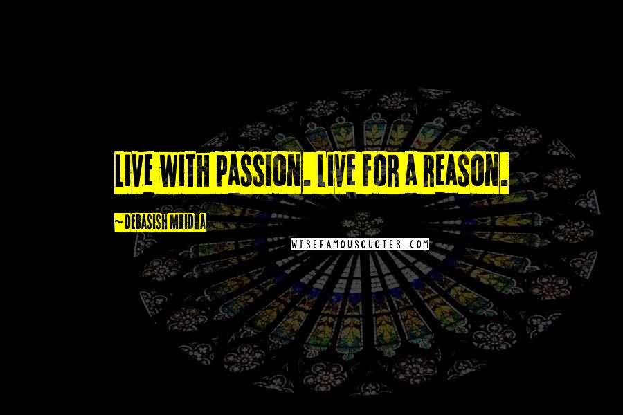 Debasish Mridha Quotes: Live with passion. Live for a reason.