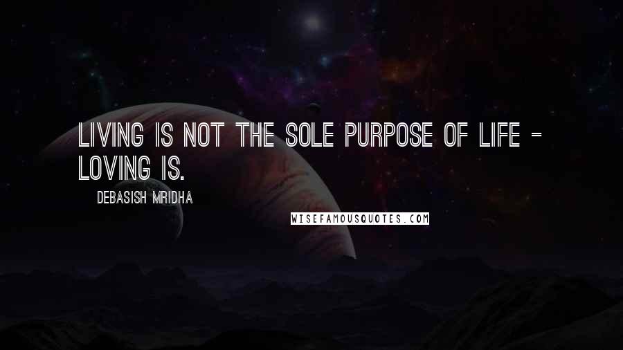 Debasish Mridha Quotes: Living is not the sole purpose of life - loving is.